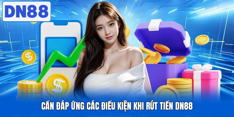 Cần đáp ứng các điều kiện khi rút tiền DN88