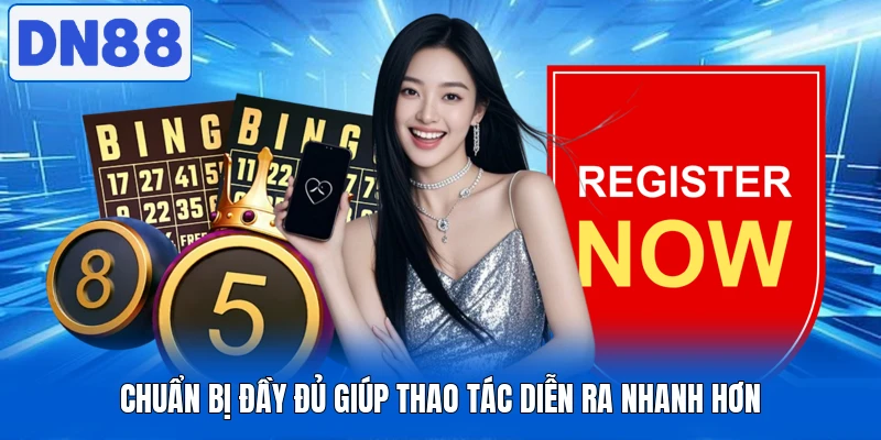 Chuẩn bị đầy đủ giúp thao tác diễn ra nhanh hơn