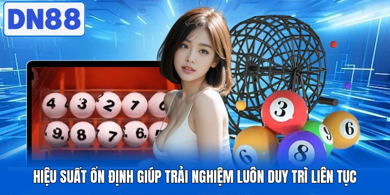 Hiệu suất ổn định giúp trải nghiệm luôn duy trì liên tục