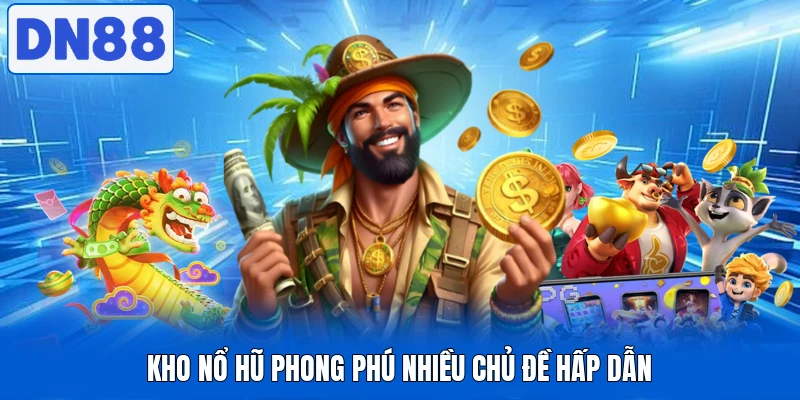 Kho nổ hũ phong phú nhiều chủ đề hấp dẫn