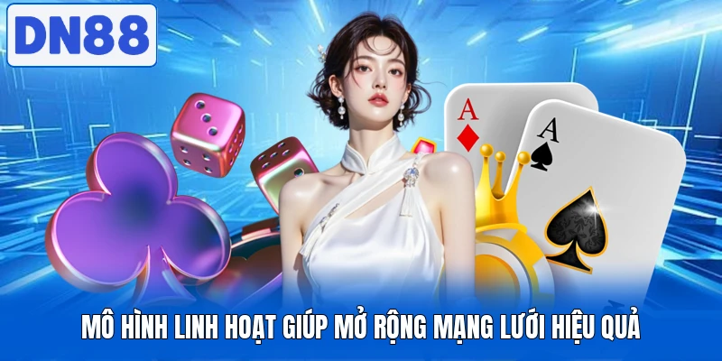 Mô hình linh hoạt giúp mở rộng mạng lưới hiệu quả
