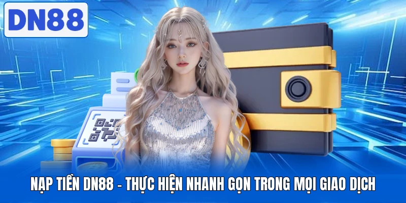 Nạp Tiền DN88 - Thực Hiện Nhanh Gọn Trong Mọi Giao Dịch