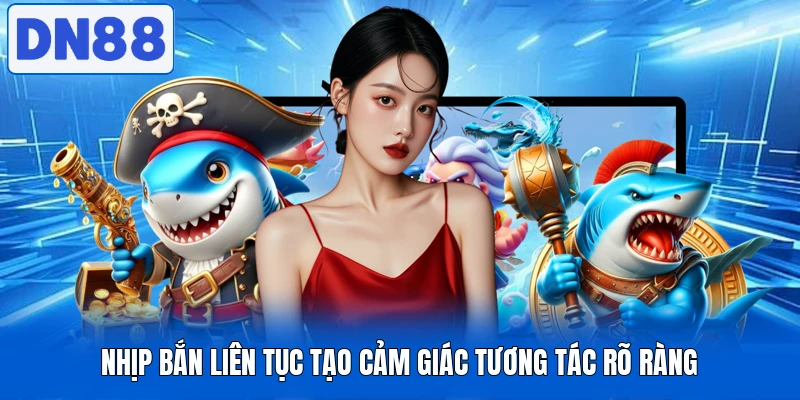 Nhịp bắn liên tục tạo cảm giác tương tác rõ ràng