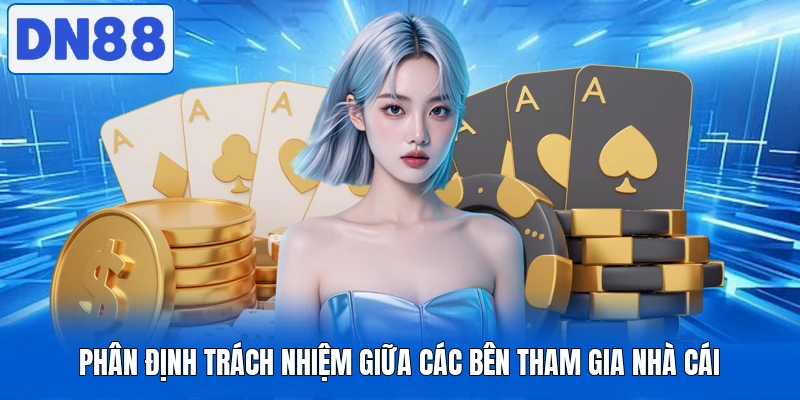 Phân định trách nhiệm giữa các bên tham gia nhà cái