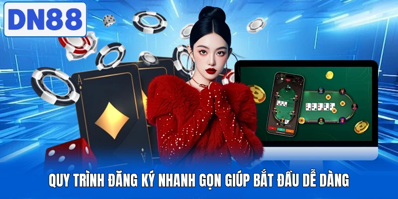 Quy trình đăng ký nhanh gọn giúp bắt đầu dễ dàng