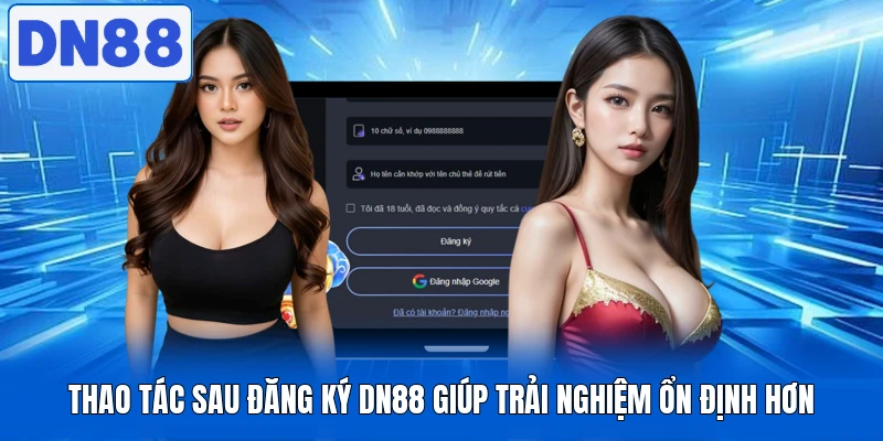 Thao tác sau đăng ký DN88 giúp trải nghiệm ổn định hơn