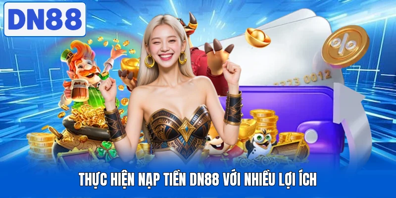 Thực hiện nạp tiền DN88 với nhiều lợi ích